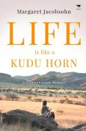 Life Is Like a Kudu Horn: A Conservation Memoir di Margaret Jacobsohn edito da JACANA MEDIA