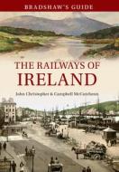 Bradshaw's Guide The Railways of Ireland di John Chrsitopher, Campbell McCutcheon edito da Amberley Publishing