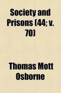 Society And Prisons (volume 44; V. 70) di Thomas Mott Osborne edito da General Books Llc