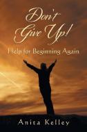Don't Give Up! di Anita Kelley edito da Inspiring Voices