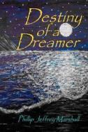 Destiny of a Dreamer di Phillip Jeffrey Marshall edito da Createspace