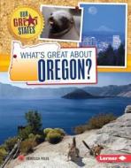 What's Great about Oregon? di Rebecca Felix edito da LERNER PUB GROUP