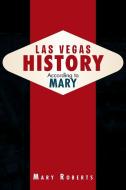 Las Vegas History According to Mary di Mary Roberts edito da Xlibris