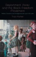 Department Stores and the Black Freedom Movement di Traci Parker edito da The University of North Carolina Press