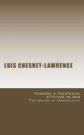 Towards a Theatrical Attitude in Man di Luis Chesney-Lawrence edito da Createspace