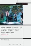 Watching War on the Twenty-First Century Stage: Spectacles of Conflict di Clare Finburgh Delijani edito da BLOOMSBURY 3PL