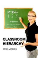 Classroom Hierarchy: 50 Rules to Become a Dominant, Loved, Respected and Admired Teacher di Daniel Marques edito da Createspace