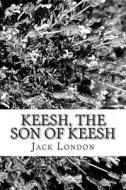 Keesh, the Son of Keesh di Jack London edito da Createspace