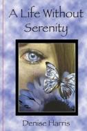 A Life Without Serenity di Denise Harris edito da Createspace