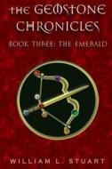 The Gemstone Chronicles Book Three: The Emerald di William L. Stuart edito da Createspace