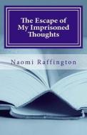 The Escape of My Imprisoned Thoughts di Naomi Raffington edito da Createspace