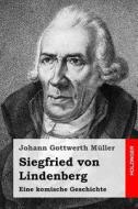Siegfried Von Lindenberg: Eine Komische Geschichte di Johann Gottwerth Muller edito da Createspace