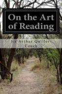 On the Art of Reading di Sir Arthur Quiller-Couch edito da Createspace