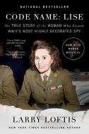 Code Name: Lise: The True Story of the Woman Who Became WWII's Most Highly Decorated Spy di Larry Loftis edito da GALLERY BOOKS