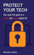 Protect Your Tech: Your Geek-Free Guide to a Secure and Private Digital Life di Michelle Slade, Rob Dix edito da Createspace