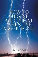 How to Survive and Thrive When the Power is Out di J. L. Noakes edito da Xlibris