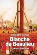 Blanche de Beaulieu: Et Autres Histoires di Alexandre Dumas edito da Createspace