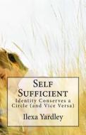 Self Sufficient: Identity Conserves a Circle (and Vice Versa) di Ilexa Yardley edito da Createspace