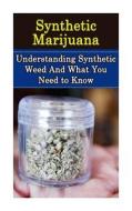 Synthetic Marijuana: Understanding Synthetic Weed and What You Need to Know di Chris Campbell edito da Createspace