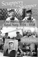 Scuppers to Skipper: A Personal Account of Life in the Royal Navy 1934-1958 di Cmdr Walter P. Edney edito da Createspace