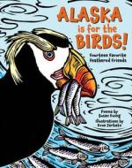Alaska Is for the Birds!: Fourteen Favorite Feathered Friends di Susan Ewing edito da ALASKA NORTHWEST BOOKS