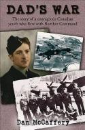 Dad's War: The Story of a Courageous Canadian Youth Who Flew with Bomber Command di Dan McCaffery edito da LORIMER