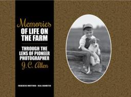 Memories of Life on the Farm: Through the Lens of Pioneer Photographer J. C. Allen di Frederick Whitford, Neal Harmeyer edito da PURDUE UNIV PR