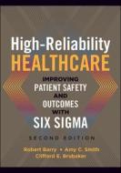 High-reliability Healthcare: Improving Patient Safety And Outcomes With Six Sigma, Second Edition di Robert Barry edito da Health Administration Press