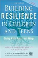 Building Resilience in Children and Teens di Kenneth R. Ginsburg edito da American Academy of Pediatrics