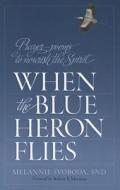 When the Blue Heron Flies: Prayer-Poems to Nourish the Spirit di Melannie Svoboda edito da Twenty-Third Publications
