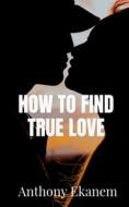 How to Find True Love di Anthony Ekanem edito da HARPERCOLLINS 360