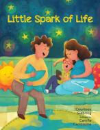 Little Spark of Life: A Celebration of Born and Unborn Human Life di Courtney Siebring edito da PARACLETE PR