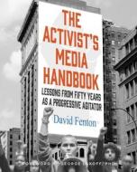 The Activist's Media Handbook: Lessons from Fifty Years as a Progressive Agitator di David Fenton edito da EARTH AWARE EDITIONS
