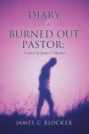Diary of a Burned Out Pastor: A novel by James C Blocker di James C. Blocker edito da XULON PR