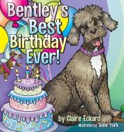 Bentley's Best Birthday EVER! di Claire Eckard edito da TWO HARBORS PR