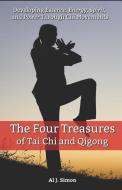 Four Treasures of Tai Chi and Qigong: Developing Essence, Energy, Spirit, and Power Through Chi Movements di Al J. Simon edito da LIGHTNING SOURCE INC