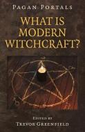 Pagan Portals - What is Modern Witchcraft? di Trevor Greenfield edito da John Hunt Publishing