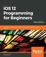 IOS 12 Programming for Beginners -Third Edition di Craig Clayton edito da PACKT PUB
