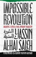 The Impossible Revolution di Yassin al-Haj Saleh edito da C Hurst & Co Publishers Ltd