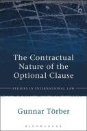 The Contractual Nature Of The Optional Clause di Gunnar Torber edito da Bloomsbury Publishing Plc