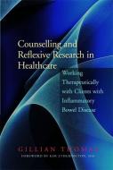 Counselling and Reflexive Research in Healthcare: Working Therapeutically with Clients with Inflammatory Bowel Disease di Gillian Thomas edito da PAPERBACKSHOP UK IMPORT