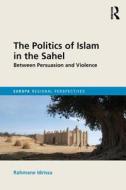 The Politics of Islam in the Sahel di Rahmane Idrissa edito da Routledge
