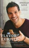 Flavor Exposed: 100 Global Recipes from Sweet to Salty, Earthy to Spicy di Angelo Sosa, Suzanne Lenzer edito da Kyle Cathie Limited