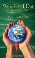 What Can I Do?: An Alphabet for Living di Lisa Harrow edito da Chelsea Green Publishing Company