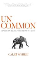 Uncommon: Leadership Lessons From Around di CALEB WEHRLI edito da Lightning Source Uk Ltd