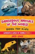 Dangerous Animals of the World Book for Kids di Jack Lewis edito da Starry Dreamer Publishing, LLC