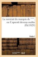 Le Noviciat Du Marquis de ***, Ou l'Aprenti Devenu Maï¿½tre. Partie 1 di Sans Auteur edito da Hachette Livre - Bnf