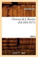 Oeuvres de J. Racine. Tome 6 (Ed.1865-1873) di Jean Baptiste Racine edito da Hachette Livre - Bnf
