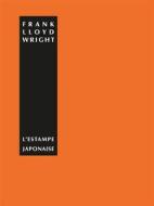 L'Estampe Japonaise: Une Interpretation di Frank Lloyd Wright edito da KLINCKSIECK