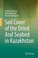 Soil Cover of the Dried Aral Seabed in Kazakhstan di Gulnura Issanova, Kuralay Tynybayeva, Jilili Abuduwaili edito da Springer Nature Switzerland